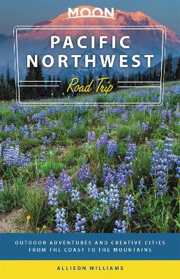 Moon Pacific Northwest Road Trip (Third Edition): Outdoor Adventures and Creative Cities from the Coast to the Mountains book