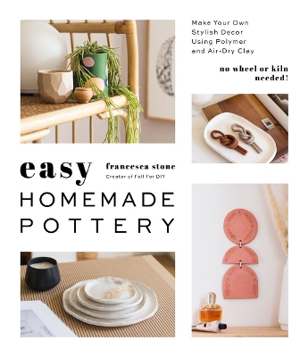 Easy Homemade Pottery: Make Your Own Stylish Decor Using Polymer and Air-Dry Clay book
