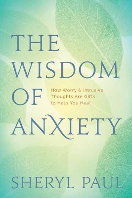 The Wisdom of Anxiety: How Worry and Intrusive Thoughts Are Gifts to Help You Heal book