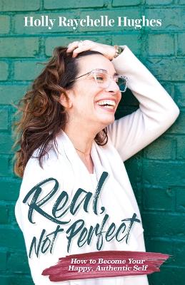 Real, Not Perfect How to Become Your Happy, Authentic Self book