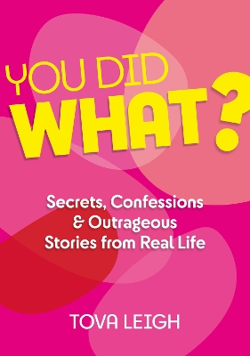 You did WHAT?: Secrets, Confessions and Outrageous Stories from Real Life by Tova Leigh
