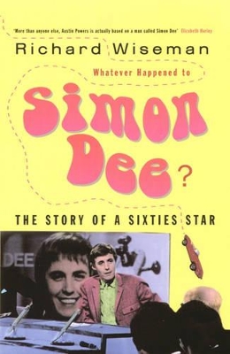 Whatever Happened to Simon Dee?: The Rise and Fall of Television's Icarus by Richard Wiseman