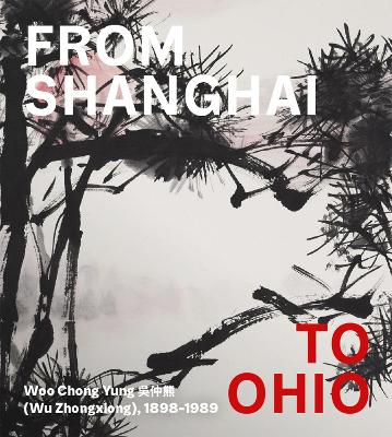 From Shanghai to Ohio: Woo Chong Yung (Wu Zhongxiong), 1898-1989 book