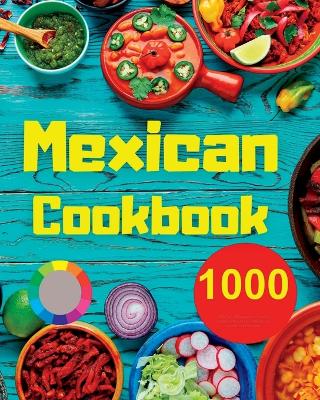 Mexican Cookbook: 1000 Days Of Simple And Drooling Traditional And Modern Recipes For Mexican Cuisine Lovers book