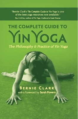 Complete Guide to Yin Yoga by Bernie Clark