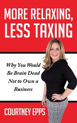 More Relaxing, Less Taxing: Why you would be brain dead not to own a business book