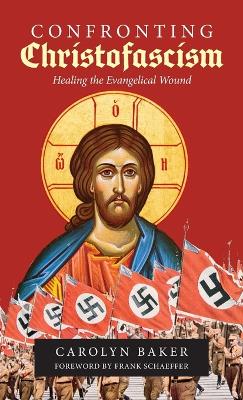 Confronting Christofascism: Healing the Evangelical Wound by Carolyn Baker