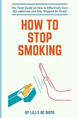 How to Stop Smoking: How to Effectively Cure this addiction and Stay Stopped for Good! book