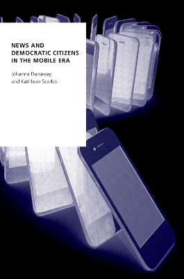 News and Democratic Citizens in the Mobile Era by Johanna Dunaway