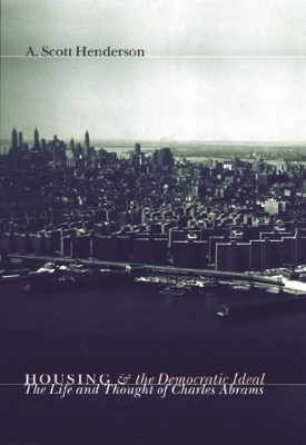 Housing and the Democratic Ideal: The Life and Thought of Charles Abrams book