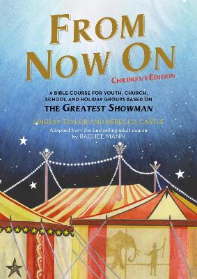 From Now On: Children’s Edition: A Bible course for youth, church, school and holiday groups based on The Greatest Showman book