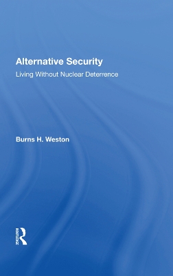 Alternative Security: Living Without Nuclear Deterrence by Burns H Weston
