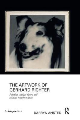 The The Artwork of Gerhard Richter: Painting, critical theory and cultural transformation by Darryn Ansted