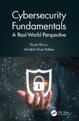 Cybersecurity Fundamentals: A Real-World Perspective by Kutub Thakur