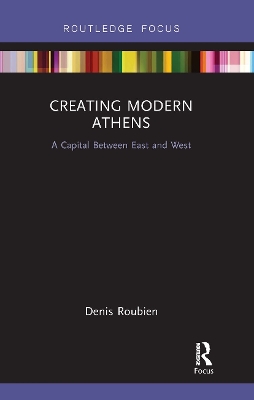 Creating Modern Athens: A Capital Between East and West book