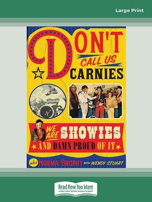 Don't Call us Carnies: We are Showies and damn proud of it by Norma Brophy with Wendy Stuart