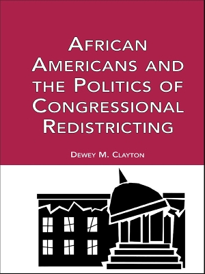 African Americans and the Politics of Congressional Redistricting by Dewey M. Clayton