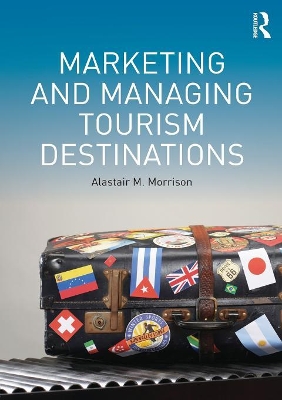 Marketing and Managing Tourism Destinations by Alastair M. Morrison