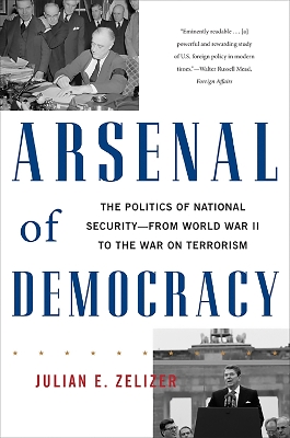 Arsenal of Democracy by Julian E. Zelizer