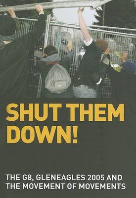 Shut Them Down!: The G8, Gleneagles 2005 and the Movement of Movements book