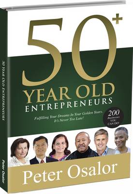 50 Years Old Entrepeneurs: Fulfilling Your Dreams in Your Golden Years. It is Never Too Late book
