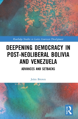 Deepening Democracy in Post-Neoliberal Bolivia and Venezuela: Advances and Setbacks book