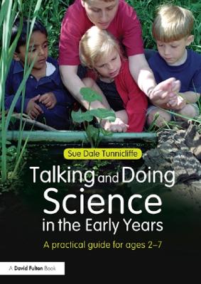 Talking and Doing Science in the Early Years: A practical guide for ages 2-7 by Sue Dale Tunnicliffe