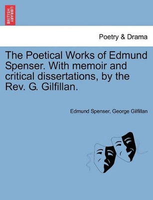 The Poetical Works of Edmund Spenser. with Memoir and Critical Dissertations, by the REV. G. Gilfillan. by Professor Edmund Spenser