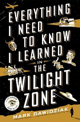 Everything I Need to Know I Learned in the Twilight Zone: A Fifth-Dimension Guide to Life book