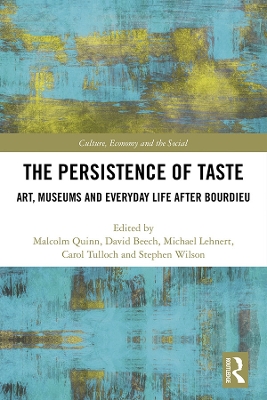 The The Persistence of Taste: Art, Museums and Everyday Life After Bourdieu by Malcolm Quinn