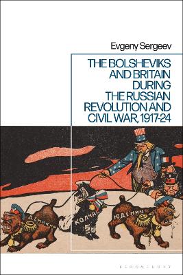 The Bolsheviks and Britain during the Russian Revolution and Civil War, 1917-24 by Dr Evgeny Sergeev