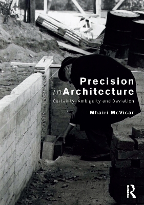 Precision in Architecture: Certainty, Ambiguity and Deviation by Mhairi McVicar