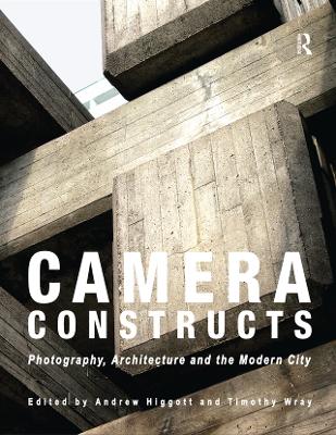 Camera Constructs: Photography, Architecture and the Modern City by Andrew Higgott