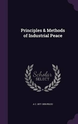 Principles & Methods of Industrial Peace by Arthur Cecil Pigou