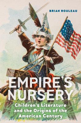 Empire's Nursery: Children's Literature and the Origins of the American Century book