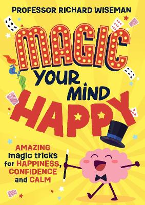 Magic Your Mind Happy: Amazing magic tricks for happiness, confidence and calm by Richard Wiseman