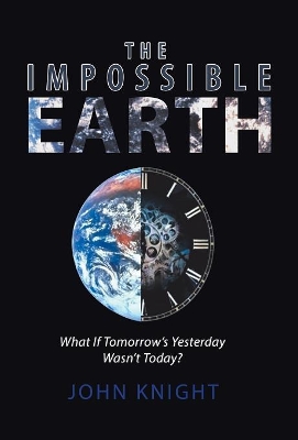The Impossible Earth: What If Tomorrow'S Yesterday Wasn'T Today? book