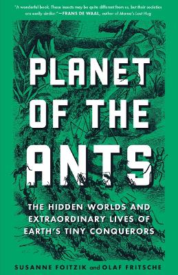 Planet of the Ants: The Hidden Worlds and Extraordinary Lives of Earth's Tiny Conquerors book