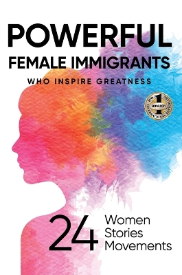 Powerful Female Immigrants: Who Inspire Greatness 24 Women 24 Stories 24 Movements by Michael D Butler