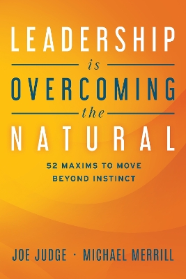 Leadership Is Overcoming the Natural: 52 Maxims To Move Beyond Instinct book