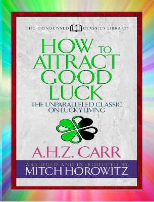 How to Attract Good Luck (Condensed Classics): The Unparalleled Classic on Lucky Living book