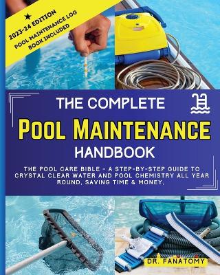 The Complete Pool Maintenance Handbook: Pool Care Book with Step-by-Step Guide to Crystal Clear Water and Pool Chemistry: Pool Maintenance Log book included book