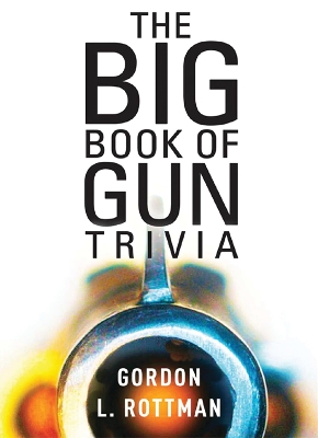 The The Big Book of Gun Trivia by Gordon L. Rottman