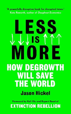 Less is More: How Degrowth Will Save the World by Jason Hickel