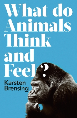 What Do Animals Think and Feel? by Karsten Brensing