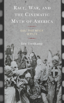 Race, War, and the Cinematic Myth of America: Dust That Never Settles by Eric Trenkamp