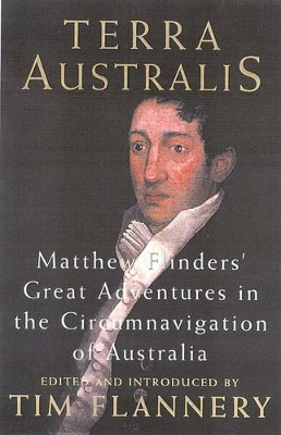 Terra Australis: Matthew Flinders' Great Adventures in the Circumnavigation of Australia: Matthew Flinders' Great Adventures in the Circumnavigation of Australia by Flannery Tim