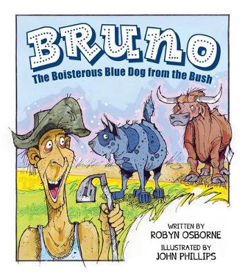 Bruno: The Boisterous Blue Dog from the Bush by Robyn and Phillips, John Osborne