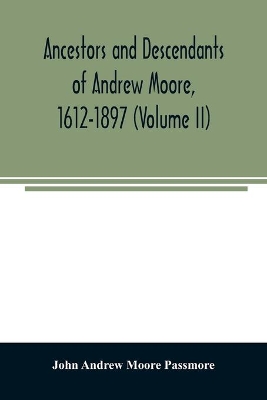 Ancestors and descendants of Andrew Moore, 1612-1897 (Volume II) book