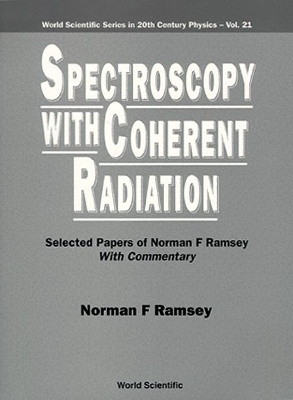 Spectroscopy With Coherent Radiation: Selected Papers Of Norman F Ramsey (With Commentary) book